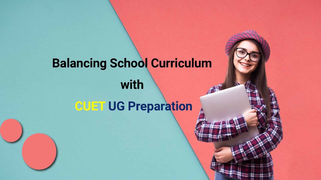 Balancing School Curriculum with CUET UG Preparation